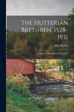 The Hutterian Brethren, 1528-1931: a Story of Martyrdom and Loyalty - Horsch, John