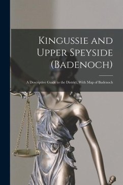 Kingussie and Upper Speyside (Badenoch): a Descriptive Guide to the District, With Map of Badenoch - Anonymous
