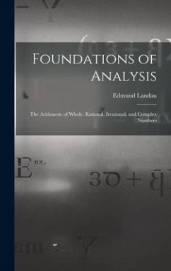 Foundations of Analysis; the Arithmetic of Whole, Rational, Irrational, and Complex Numbers - Landau, Edmund