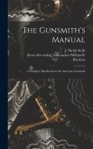 The Gunsmith's Manual; a Complete Handbook for the American Gunsmith