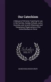 Our Catechism: A Manual of Christian Teaching for use in the Families, Sunday Schools, Junior Societies, and Juvenile Missionary and