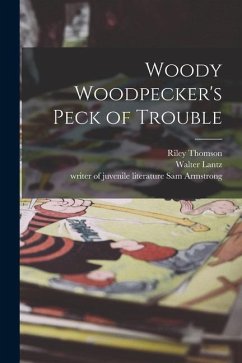 Woody Woodpecker's Peck of Trouble - Thomson, Riley; Lantz, Walter