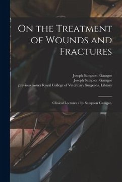 On the Treatment of Wounds and Fractures: Clinical Lectures / by Sampson Gamgee. - Gamgee, Joseph Sampson