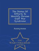 The Status Of Efforts To Identify Persian Gulf War Syndrome - War College Series