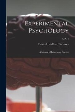 Experimental Psychology: a Manual of Laboratory Practice; 1, pt. 1 - Titchener, Edward Bradford