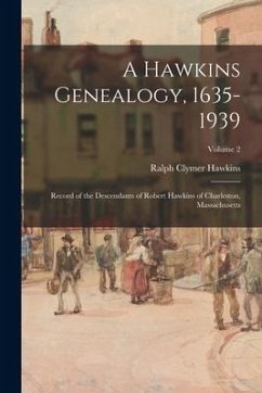 A Hawkins Genealogy, 1635-1939: Record of the Descendants of Robert Hawkins of Charleston, Massachusetts; Volume 2 - Hawkins, Ralph Clymer