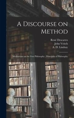 A Discourse on Method; Meditations on the First Philosophy; Principles of Philosophy - Descartes, René; Veitch, John