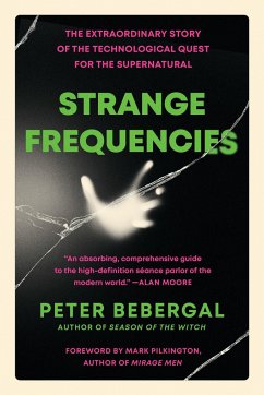Strange Frequencies: The Extraordinary Story of the Technological Quest for the Supernatural - Bebergal, Peter (Peter Bebergal)