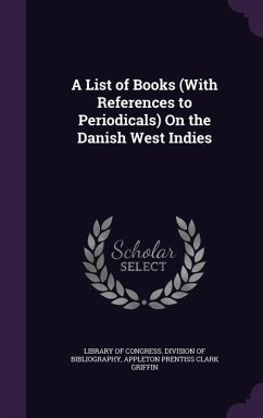 A List of Books (With References to Periodicals) On the Danish West Indies - Griffin, Appleton Prentiss Clark