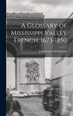 A Glossary of Mississippi Valley French, 1673-1850 - Mcdermott, John Francis
