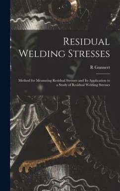 Residual Welding Stresses; Method for Measuring Residual Stresses and Its Application to a Study of Residual Welding Stresses - Gunnert, R.