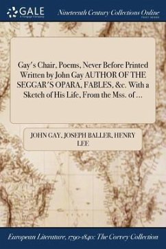Gay's Chair, Poems, Never Before Printed Written by John Gay AUTHOR OF THE SEGGAR'S OPARA, FABLES, &c. With a Sketch of His Life, From the Mss. of ... - Gay, John; Baller, Joseph; Lee, Henry