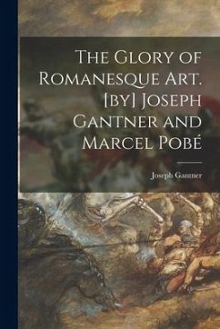 The Glory of Romanesque Art. [by] Joseph Gantner and Marcel Pobé - Gantner, Joseph