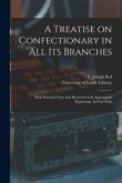 A Treatise on Confectionary in All Its Branches: With Practical Notes and Illustrated With Appropriate Engravings. In Four Parts