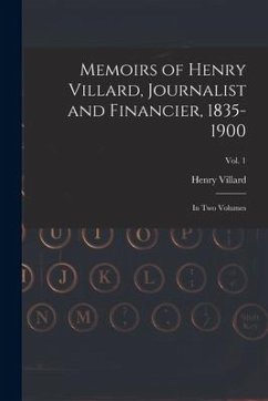 Memoirs of Henry Villard, Journalist and Financier, 1835-1900: in Two Volumes; vol. 1 - Villard, Henry