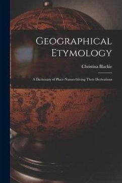 Geographical Etymology: a Dictionary of Place-names Giving Their Derivations - Blackie, Christina