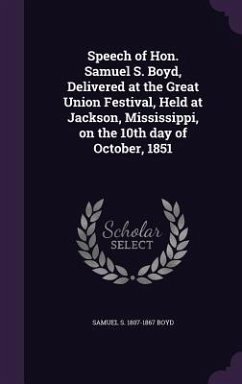 Speech of Hon. Samuel S. Boyd, Delivered at the Great Union Festival, Held at Jackson, Mississippi, on the 10th day of October, 1851 - Boyd, Samuel S.