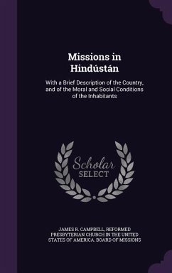 Missions in Hindústán: With a Brief Description of the Country, and of the Moral and Social Conditions of the Inhabitants - Campbell, James R.