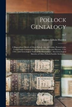 Pollock Genealogy: a Biographical Sketch of Oliver Pollock, Esq., of Carlisle, Pennsylvania, United States Commercial Agent at New Orlean - Hayden, Horace Edwin