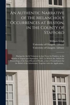 An Authentic Narrative of the Melancholy Occurrences at Bilston, in the County of Stafford [electronic Resource]: During the Awful Visitation in That - Leigh, William