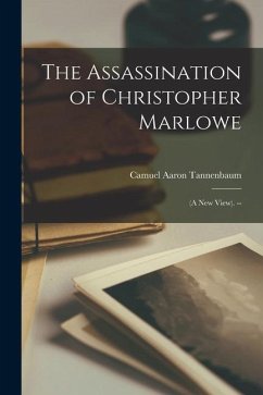 The Assassination of Christopher Marlowe: (a New View). -- - Tannenbaum, Camuel Aaron