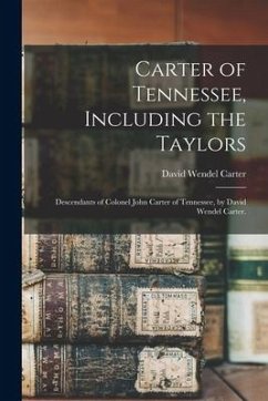 Carter of Tennessee, Including the Taylors; Descendants of Colonel John Carter of Tennessee, by David Wendel Carter. - Carter, David Wendel