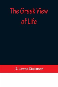 The Greek View of Life - Lowes Dickinson, G.