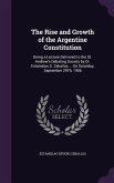 The Rise and Growth of the Argentine Constitution: Being a Lecture Delivered to the St. Andrew's Debating Society by Dr. Estanislao S. Zeballos ... On