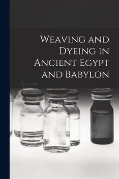 Weaving and Dyeing in Ancient Egypt and Babylon - Anonymous