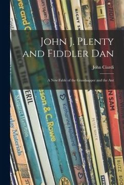 John J. Plenty and Fiddler Dan: a New Fable of the Grasshopper and the Ant - Ciardi, John
