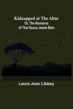 Kidnapped at the Altar; Or, The Romance of that Saucy Jessie Bain - Jean Libbey, Laura