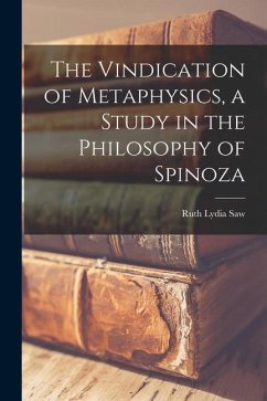 The Vindication of Metaphysics, a Study in the Philosophy of Spinoza - Saw, Ruth Lydia