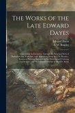 The Works of the Late Edward Dayes: Containing An Excursion Through the Principal Parts of Derbyshire and Yorkshire, With Illustrative Notes by E.W. B