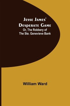 Jesse James' Desperate Game; Or, The Robbery of the Ste. Genevieve Bank - Ward, William