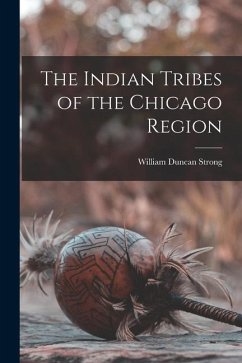 The Indian Tribes of the Chicago Region - Strong, William Duncan