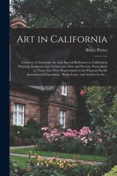 Art in California: a Survey of American Art With Special Reference to Californian Painting, Sculpture and Architecture Past and Present, - Porter, Bruce