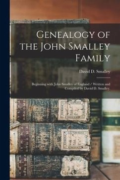 Genealogy of the John Smalley Family: Beginning With John Smalley of England / Written and Compiled by David D. Smalley. - Smalley, David D.