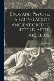 Eros and Psyche, a Fairy-tale of Ancient Greece, Retold After Apuleius.