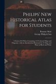 Philips' New Historical Atlas for Students: a Series of 65 Plates Containing 154 Coloured Maps and Diagrams; With an Introduction Illustrated by 43 Ma