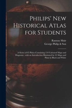 Philips' New Historical Atlas for Students: a Series of 65 Plates Containing 154 Coloured Maps and Diagrams; With an Introduction Illustrated by 43 Ma - Muir, Ramsay