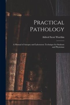 Practical Pathology: a Manual of Autopsy and Laboratory Technique for Students and Physicians - Warthin, Aldred Scott