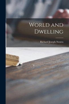 World and Dwelling - Neutra, Richard Joseph