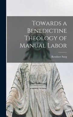 Towards a Benedictine Theology of Manual Labor - Sorg, Rembert
