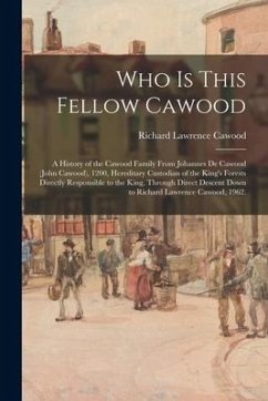 Who is This Fellow Cawood: a History of the Cawood Family From Johannes De Cawood (John Cawood), 1200, Hereditary Custodian of the King's Forests - Cawood, Richard Lawrence