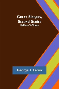 Great Singers, Second Series; Malibran To Titiens - T. Ferris, George