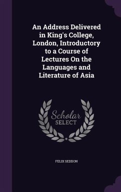 An Address Delivered in King's College, London, Introductory to a Course of Lectures On the Languages and Literature of Asia - Seddon, Felix