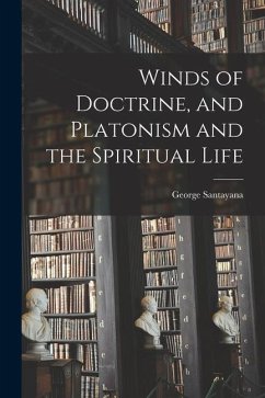 Winds of Doctrine, and Platonism and the Spiritual Life - Santayana, George