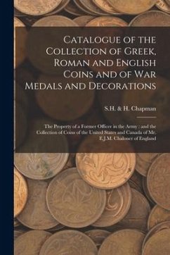 Catalogue of the Collection of Greek, Roman and English Coins and of War Medals and Decorations [microform]: the Property of a Former Officer in the A