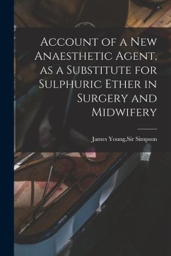 Account of a New Anaesthetic Agent, as a Substitute for Sulphuric Ether in Surgery and Midwifery