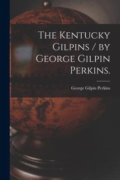 The Kentucky Gilpins / by George Gilpin Perkins. - Perkins, George Gilpin